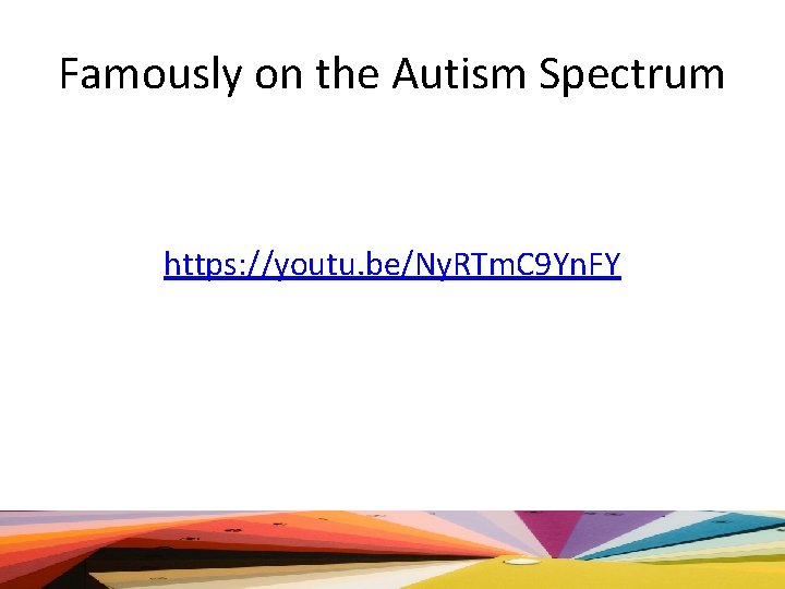 Famously on the Autism Spectrum https: //youtu. be/Ny. RTm. C 9 Yn. FY 