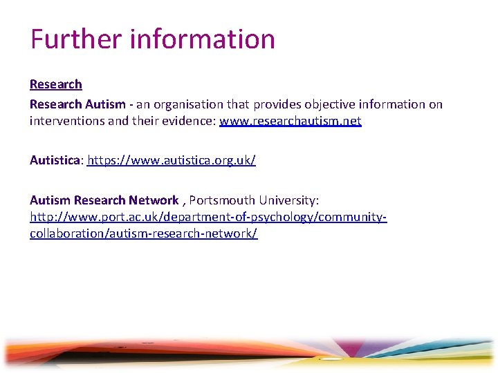 Further information Research Autism - an organisation that provides objective information on interventions and