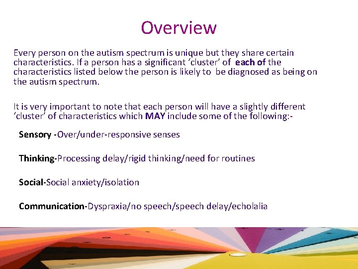 Overview Every person on the autism spectrum is unique but they share certain characteristics.