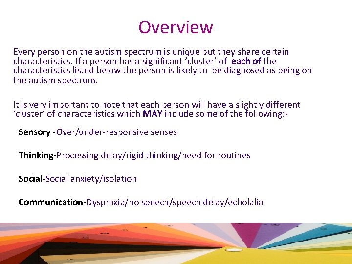 Overview Every person on the autism spectrum is unique but they share certain characteristics.