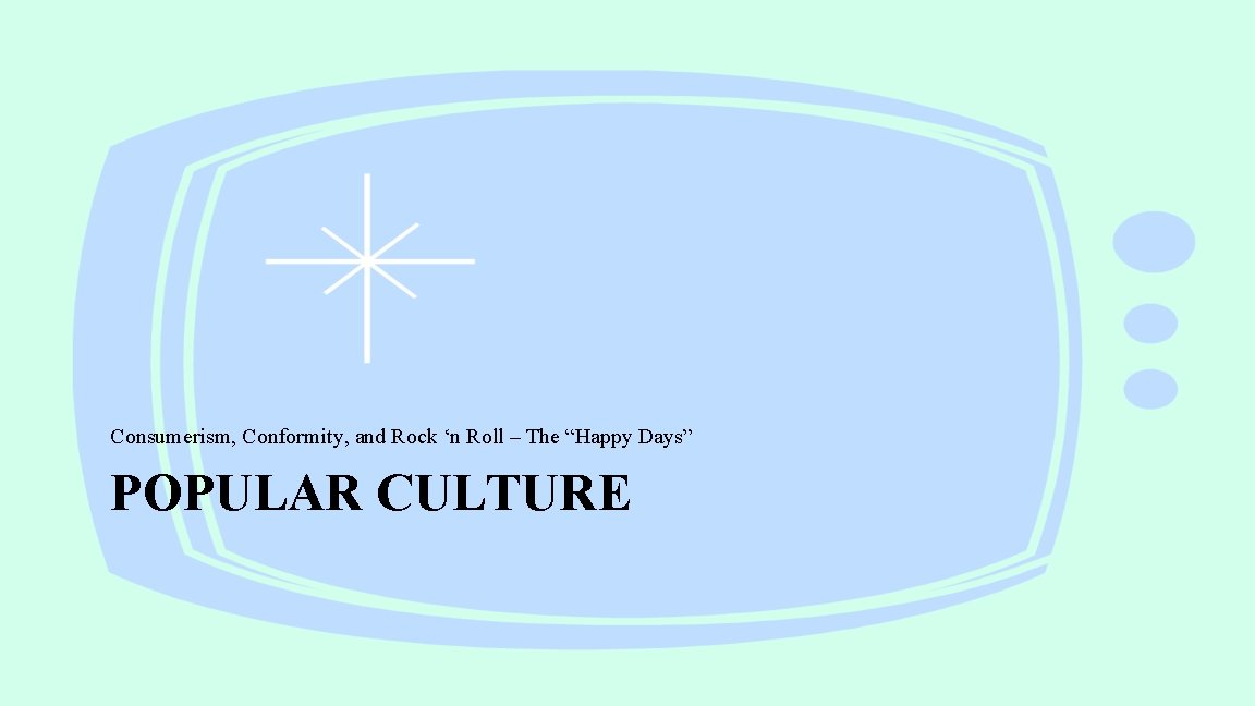 Consumerism, Conformity, and Rock ‘n Roll – The “Happy Days” POPULAR CULTURE 