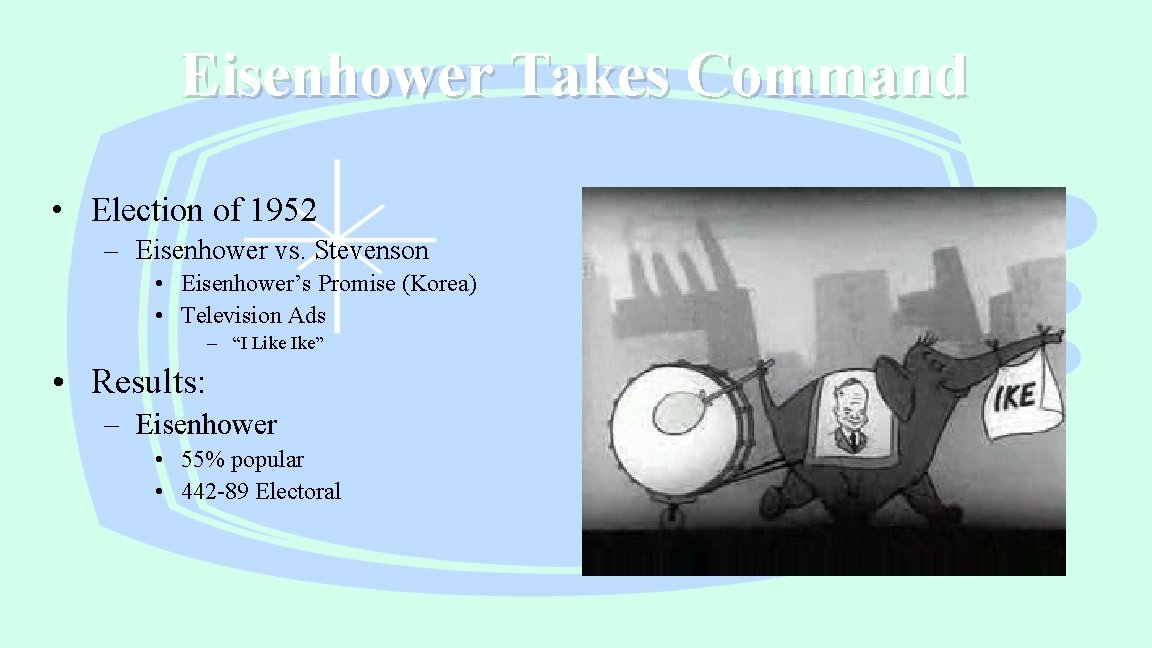 Eisenhower Takes Command • Election of 1952 – Eisenhower vs. Stevenson • Eisenhower’s Promise