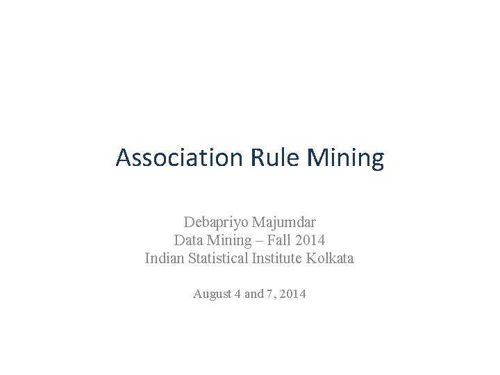 Association Rule Mining Debapriyo Majumdar Data Mining – Fall 2014 Indian Statistical Institute Kolkata