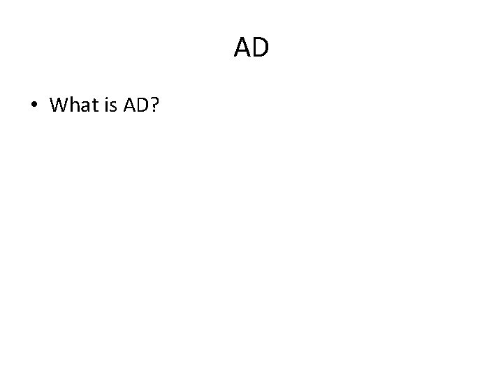AD • What is AD? AD • What is AD?