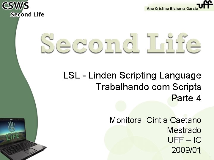 LSL - Linden Scripting Language Trabalhando com Scripts Parte 4 Monitora: Cintia Caetano Mestrado