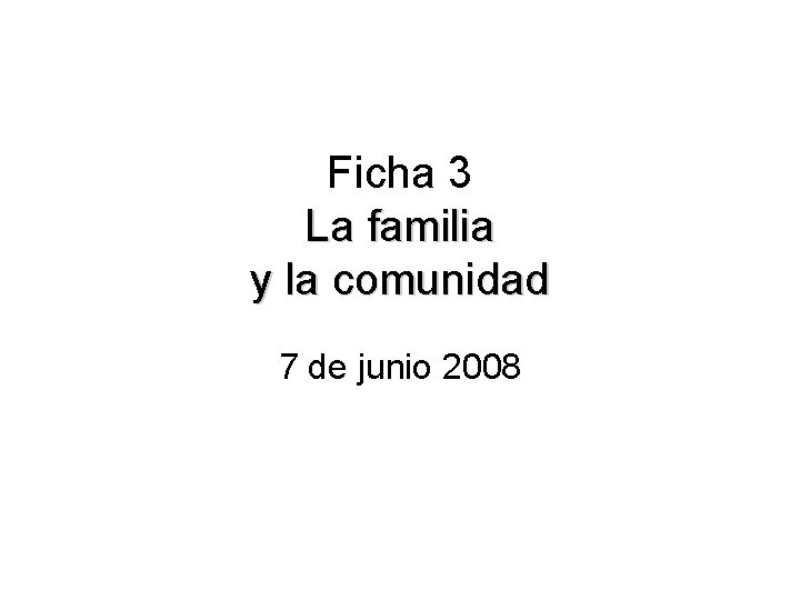 Ficha 3 La familia y la comunidad 7 de junio 2008 