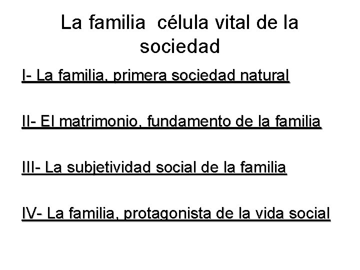 La familia célula vital de la sociedad I- La familia, primera sociedad natural II-