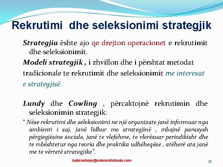 Rekrutimi dhe seleksionimi strategjik Strategjia ështe ajo qe drejton operacionet e rekrutimit dhe seleksionimit. Rekrutimi dhe seleksionimi strategjik Strategjia ështe ajo qe drejton operacionet e rekrutimit dhe seleksionimit.
