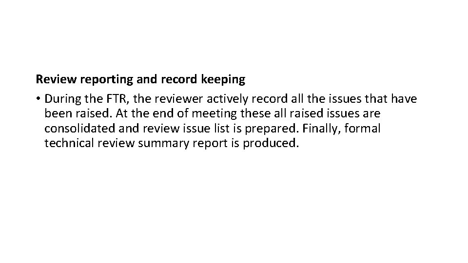 Review reporting and record keeping • During the FTR, the reviewer actively record all