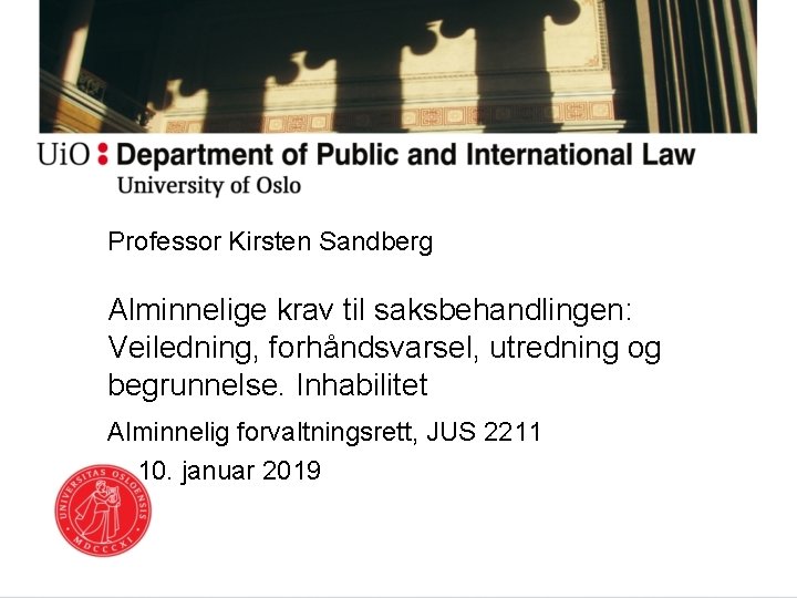 Professor Kirsten Sandberg Alminnelige krav til saksbehandlingen: Veiledning, forhåndsvarsel, utredning og begrunnelse. Inhabilitet Alminnelig