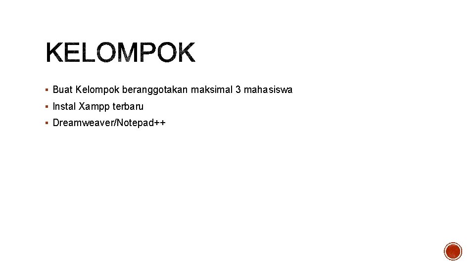 § Buat Kelompok beranggotakan maksimal 3 mahasiswa § Instal Xampp terbaru § Dreamweaver/Notepad++ 