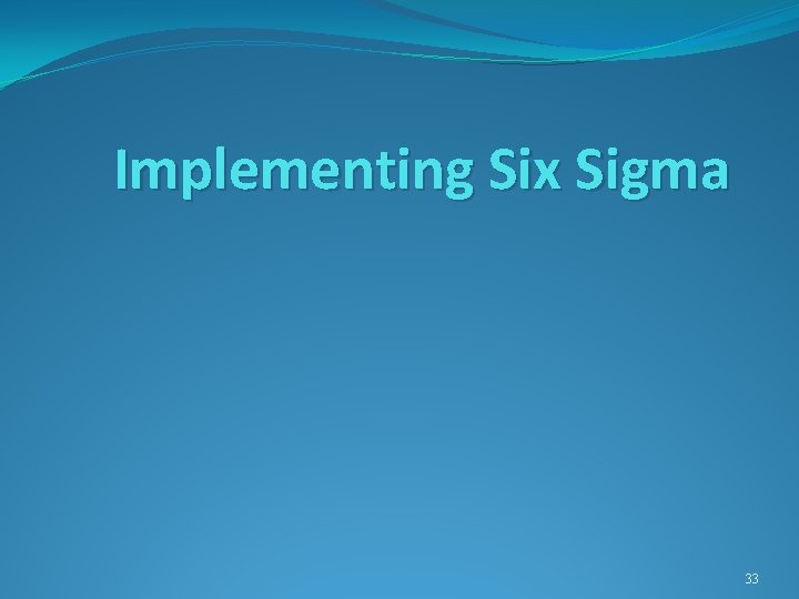 Implementing Six Sigma 33 