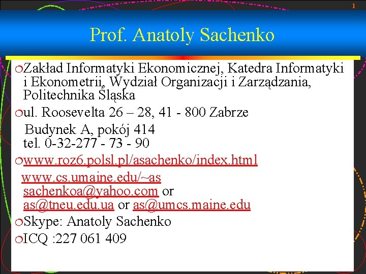 1 Prof. Anatoly Sachenko ¦Zakład Informatyki Ekonomicznej, Katedra Informatyki i Ekonometrii, Wydział Organizacji i