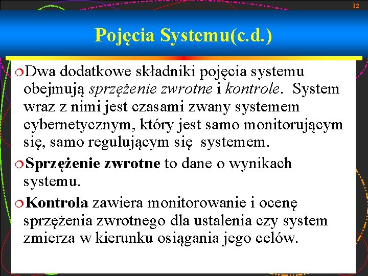 12 Pojęcia Systemu(c. d. ) ¦Dwa dodatkowe składniki pojęcia systemu obejmują sprzężenie zwrotne i