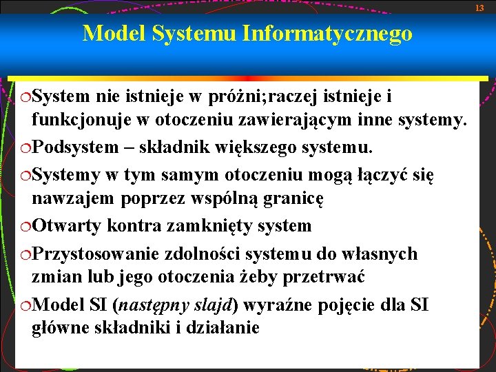 13 Model Systemu Informatycznego ¦System nie istnieje w próżni; raczej istnieje i funkcjonuje w