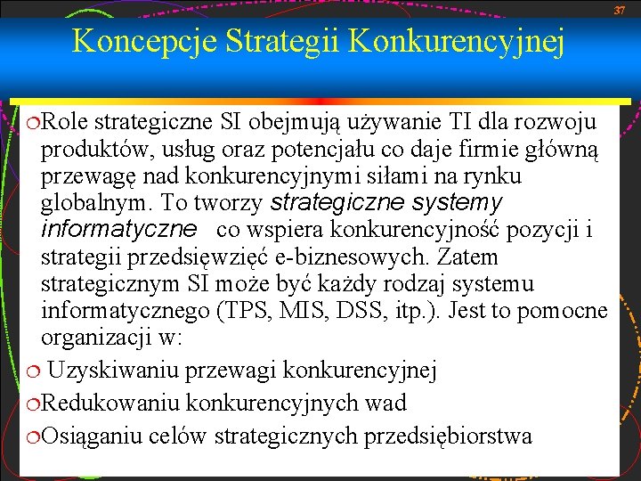 37 Koncepcje Strategii Konkurencyjnej ¦Role strategiczne SI obejmują używanie TI dla rozwoju produktów, usług