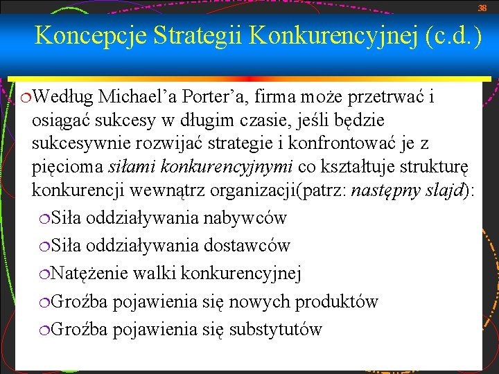 38 Koncepcje Strategii Konkurencyjnej (c. d. ) ¦Według Michael’a Porter’a, firma może przetrwać i