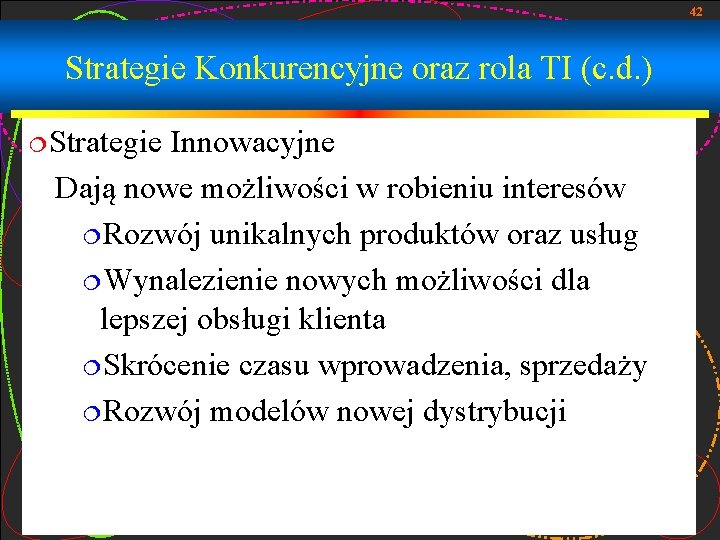 42 Strategie Konkurencyjne oraz rola TI (c. d. ) ¦Strategie Innowacyjne Dają nowe możliwości