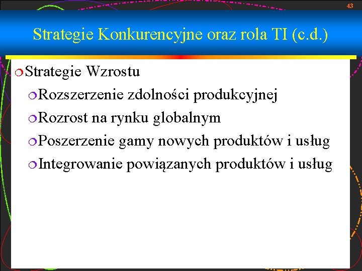 43 Strategie Konkurencyjne oraz rola TI (c. d. ) ¦Strategie Wzrostu ¦Rozszerzenie zdolności produkcyjnej