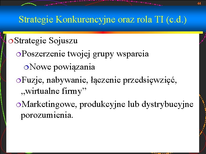 44 Strategie Konkurencyjne oraz rola TI (c. d. ) ¦Strategie Sojuszu ¦Poszerzenie twojej grupy