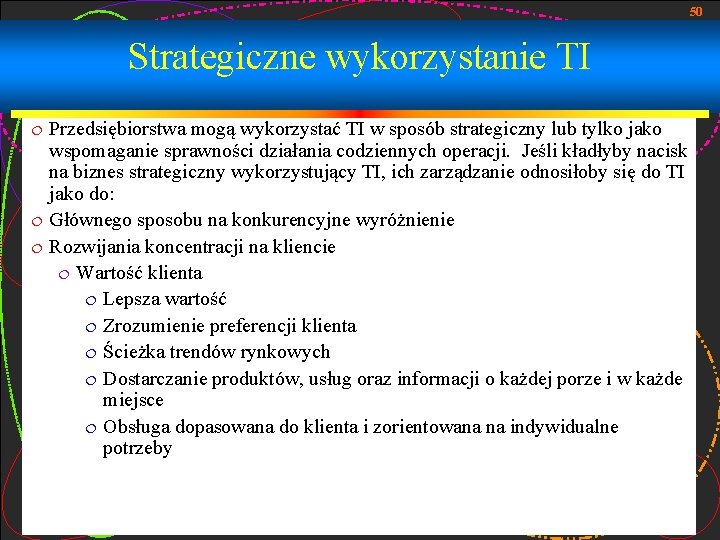 50 Strategiczne wykorzystanie TI Przedsiębiorstwa mogą wykorzystać TI w sposób strategiczny lub tylko jako