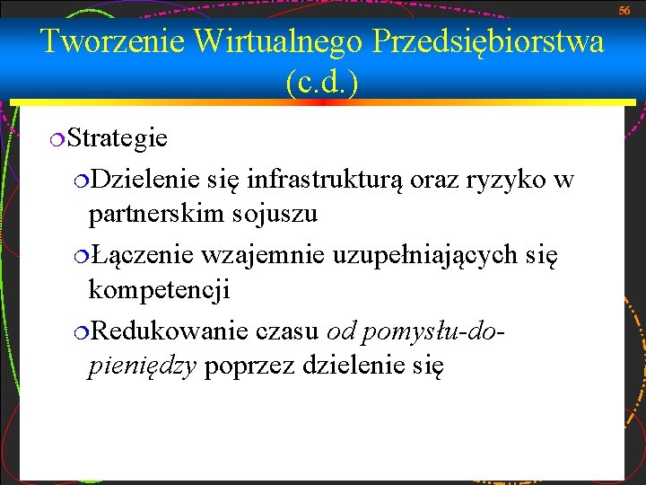 56 Tworzenie Wirtualnego Przedsiębiorstwa (c. d. ) ¦Strategie ¦Dzielenie się infrastrukturą oraz ryzyko w