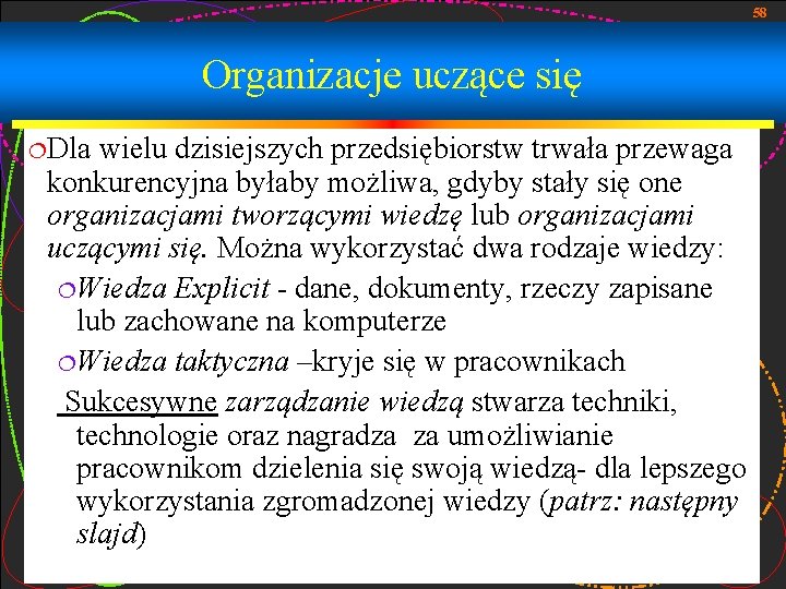 58 Organizacje uczące się ¦Dla wielu dzisiejszych przedsiębiorstw trwała przewaga konkurencyjna byłaby możliwa, gdyby