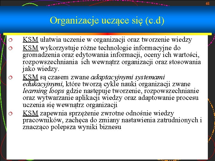 61 Organizacje uczące się (c. d) ¦ ¦ KSM ułatwia uczenie w organizacji oraz