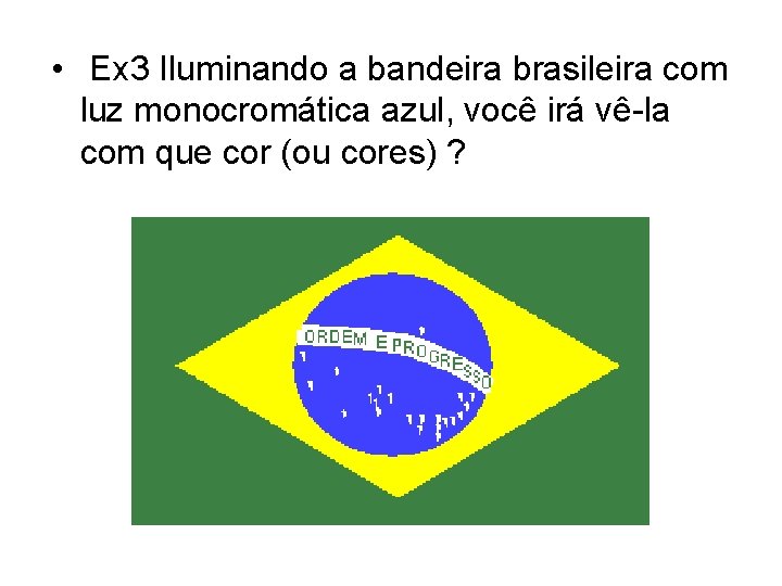  • Ex 3 Iluminando a bandeira brasileira com luz monocromática azul, você irá