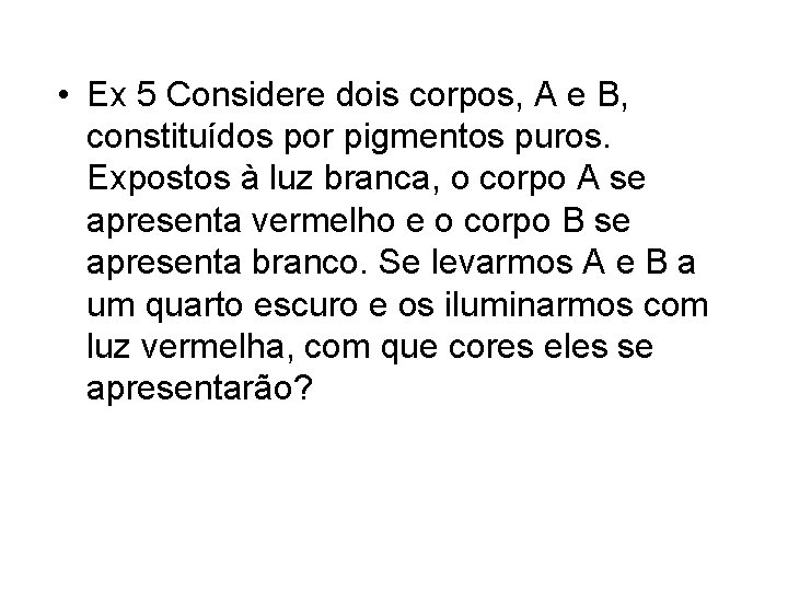  • Ex 5 Considere dois corpos, A e B, constituídos por pigmentos puros.