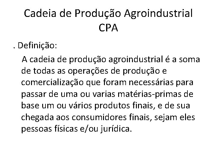 Cadeia de Produção Agroindustrial CPA. Definição: A cadeia de produção agroindustrial é a soma