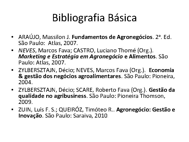 Bibliografia Básica • ARAÚJO, Massilon J. Fundamentos de Agronegócios. 2 a. Ed. São Paulo: