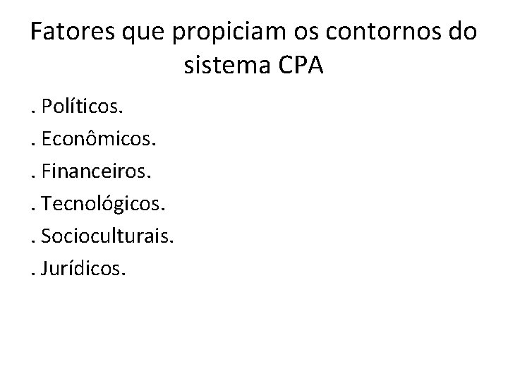 Fatores que propiciam os contornos do sistema CPA . Políticos. . Econômicos. . Financeiros.