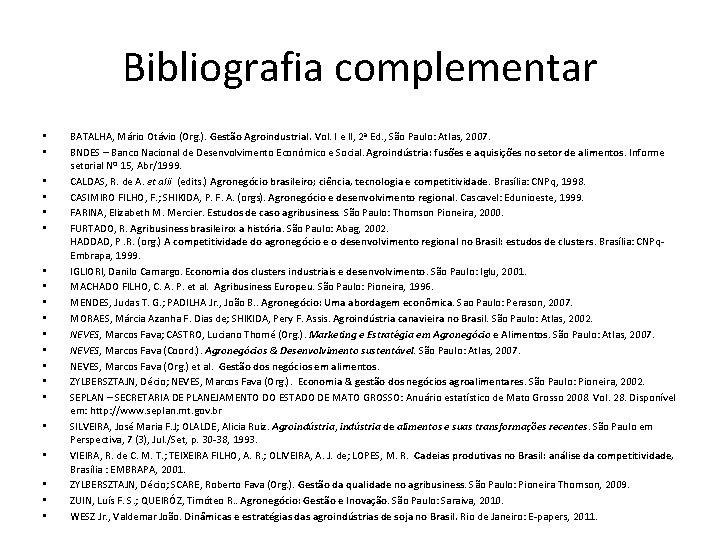 Bibliografia complementar • • • • • BATALHA, Mário Otávio (Org. ). Gestão Agroindustrial.