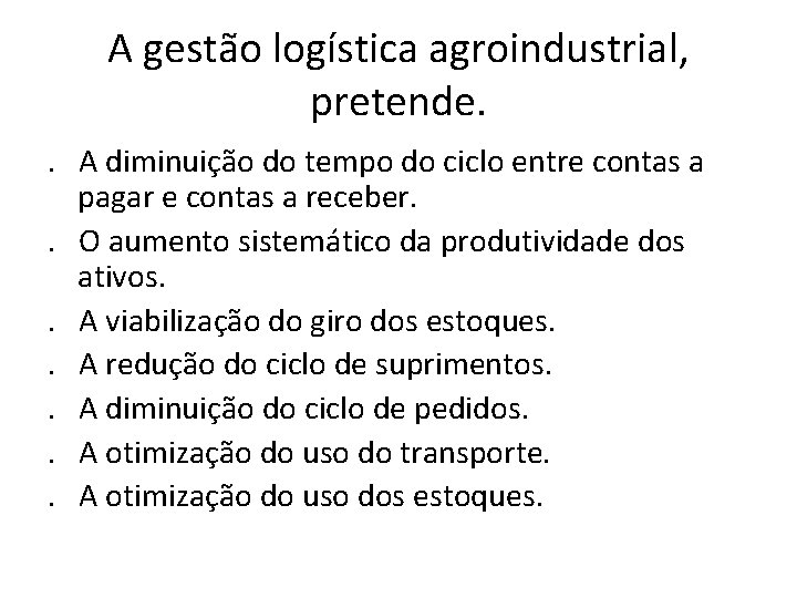 A gestão logística agroindustrial, pretende. . A diminuição do tempo do ciclo entre contas