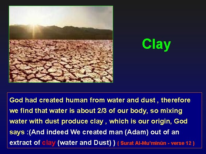 Clay God had created human from water and dust , therefore we find that