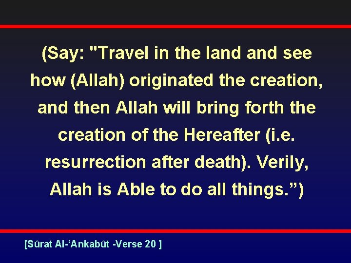 (Say: "Travel in the land see how (Allah) originated the creation, and then Allah