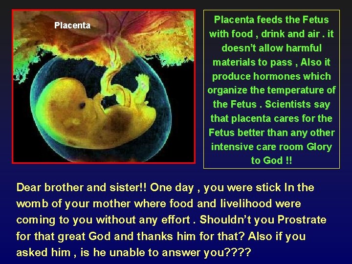 Placenta feeds the Fetus with food , drink and air. it doesn’t allow harmful