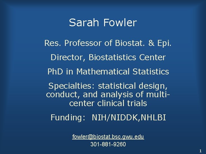 Sarah Fowler Res. Professor of Biostat. & Epi. Director, Biostatistics Center Ph. D in