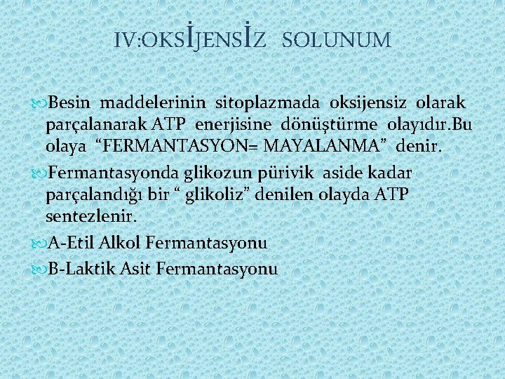 IV: OKSİJENSİZ SOLUNUM Besin maddelerinin sitoplazmada oksijensiz olarak parçalanarak ATP enerjisine dönüştürme olayıdır. Bu