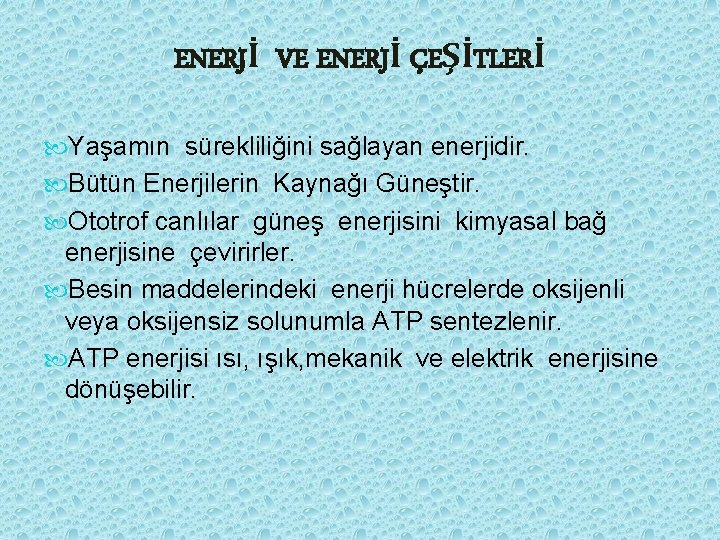 ENERJİ VE ENERJİ ÇEŞİTLERİ Yaşamın sürekliliğini sağlayan enerjidir. Bütün Enerjilerin Kaynağı Güneştir. Ototrof canlılar