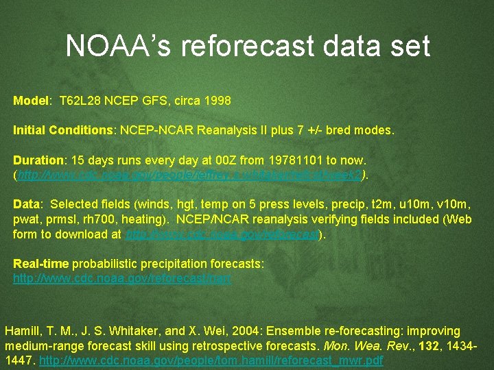 NOAA’s reforecast data set Model: T 62 L 28 NCEP GFS, circa 1998 Initial NOAA’s reforecast data set Model: T 62 L 28 NCEP GFS, circa 1998 Initial