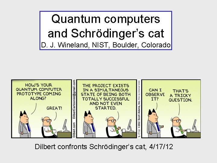 Quantum computers and Schrödinger’s cat D. J. Wineland, NIST, Boulder, Colorado Dilbert confronts Schrödinger’s