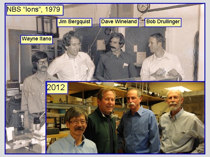 NBS “Ions”, 1979 Jim Bergquist Wayne Itano 2012 Dave Wineland Bob Drullinger 