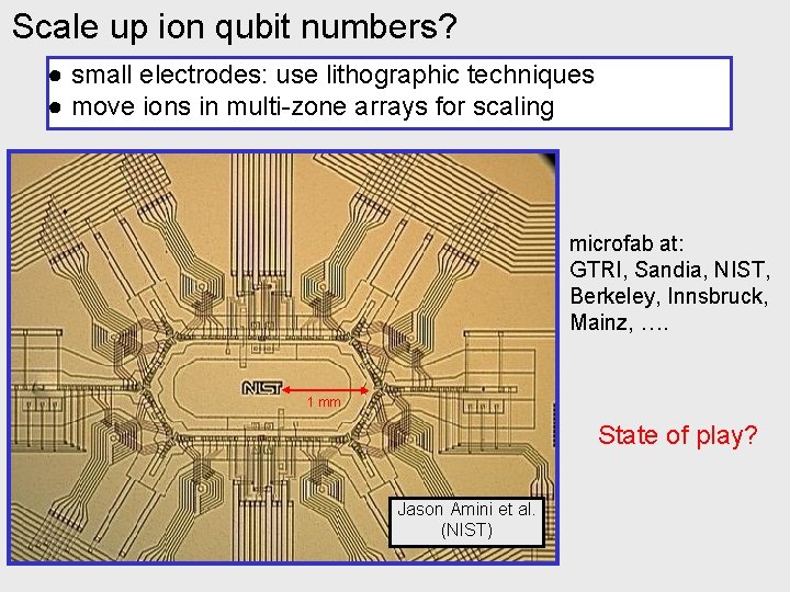 Scale up ion qubit numbers? ● small electrodes: use lithographic techniques ● move ions