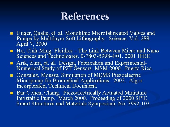 References n n n Unger, Quake, et. al. Monolithic Microfabricated Valves and Pumps by