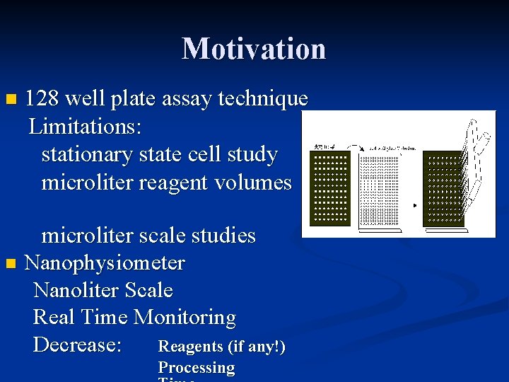 Motivation 128 well plate assay technique Limitations: stationary state cell study microliter reagent volumes