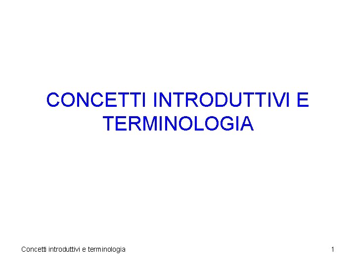 CONCETTI INTRODUTTIVI E TERMINOLOGIA Concetti introduttivi e terminologia 1 