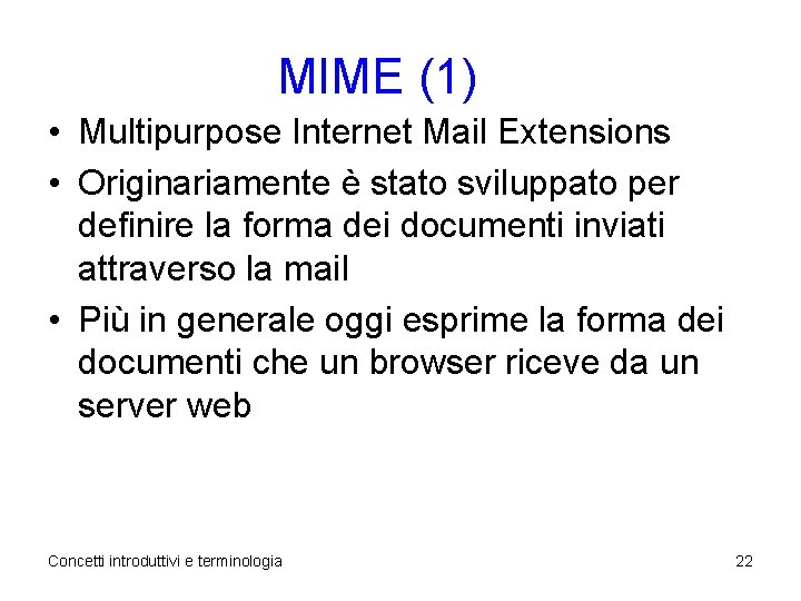 MIME (1) • Multipurpose Internet Mail Extensions • Originariamente è stato sviluppato per definire