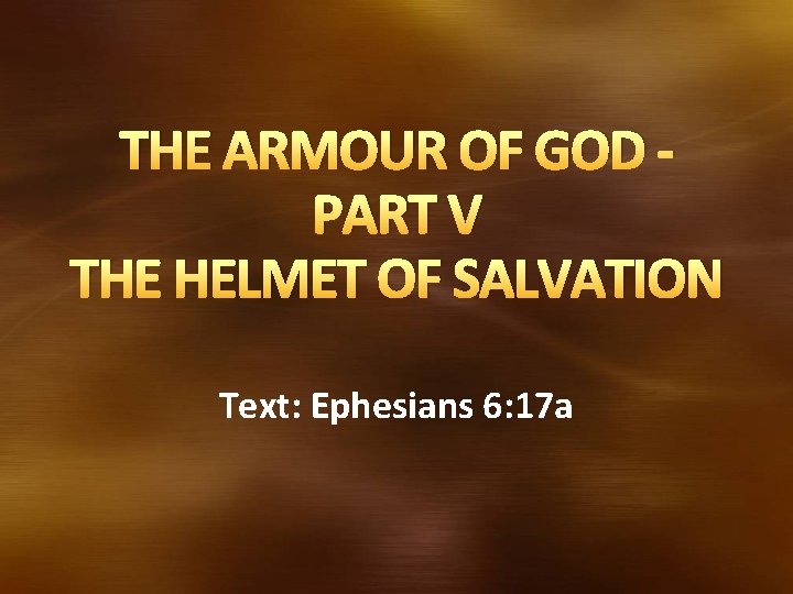 THE ARMOUR OF GOD PART V THE HELMET OF SALVATION Text: Ephesians 6: 17